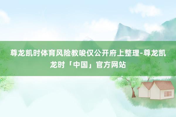 尊龙凯时体育 风险教唆 仅公开府上整理-尊龙凯龙时「中国」官方网站